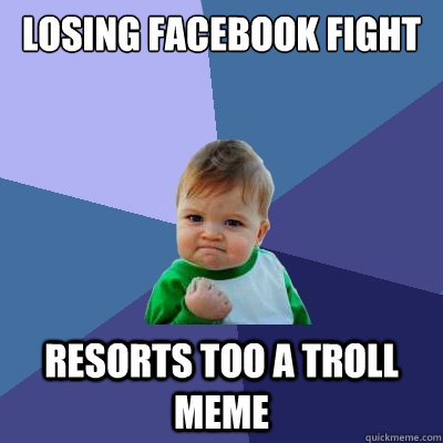 Losing facebook fight Resorts too a troll meme  Success Kid