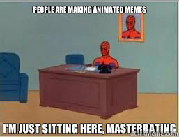 People are making animated memes   - People are making animated memes    Masterbating Spiderman