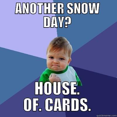 ANOTHER SNOW DAY? HOUSE. OF. CARDS. Success Kid