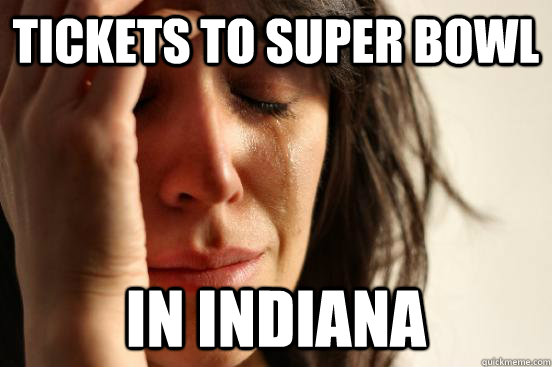 tickets to super bowl in indiana  First World Problems