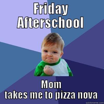 FRIDAY AFTERSCHOOL MOM TAKES ME TO PIZZA NOVA Success Kid