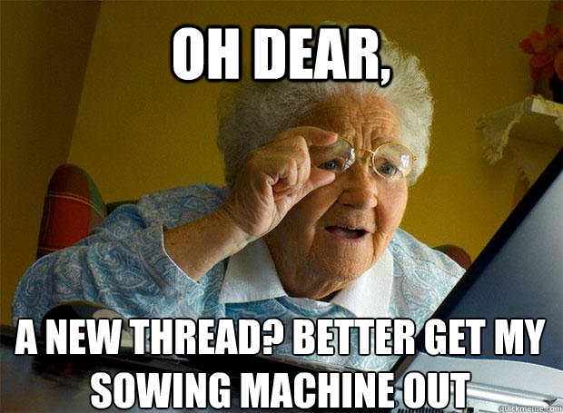 OH DEAR, A NEW THREAD? BETTER GET MY SOWING MACHINE OUT    Grandma finds the Internet