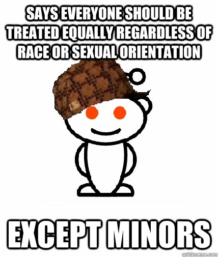 Says everyone should be treated equally regardless of race or sexual orientation Except minors  Scumbag Reddit