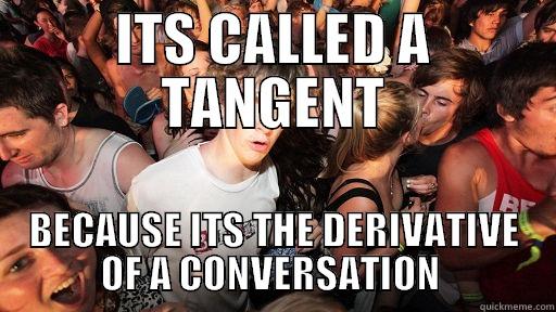ITS CALLED A TANGENT BECAUSE ITS THE DERIVATIVE OF A CONVERSATION  Sudden Clarity Clarence