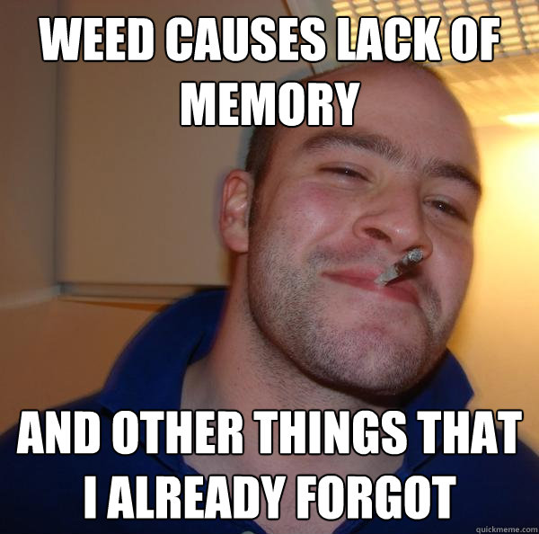 Weed causes lack of memory and other things that I already forgot - Weed causes lack of memory and other things that I already forgot  Misc