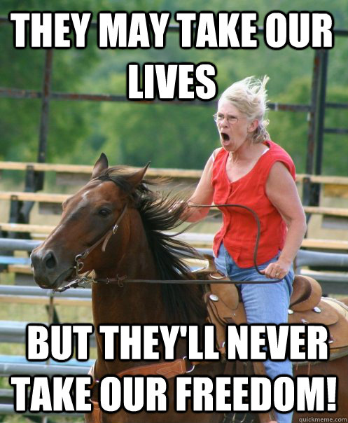 They may take our lives   but they'll never take our freedom! - They may take our lives   but they'll never take our freedom!  Grandma on horse