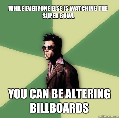 While Everyone Else Is Watching The Super Bowl You Can Be Altering Billboards  Helpful Tyler Durden