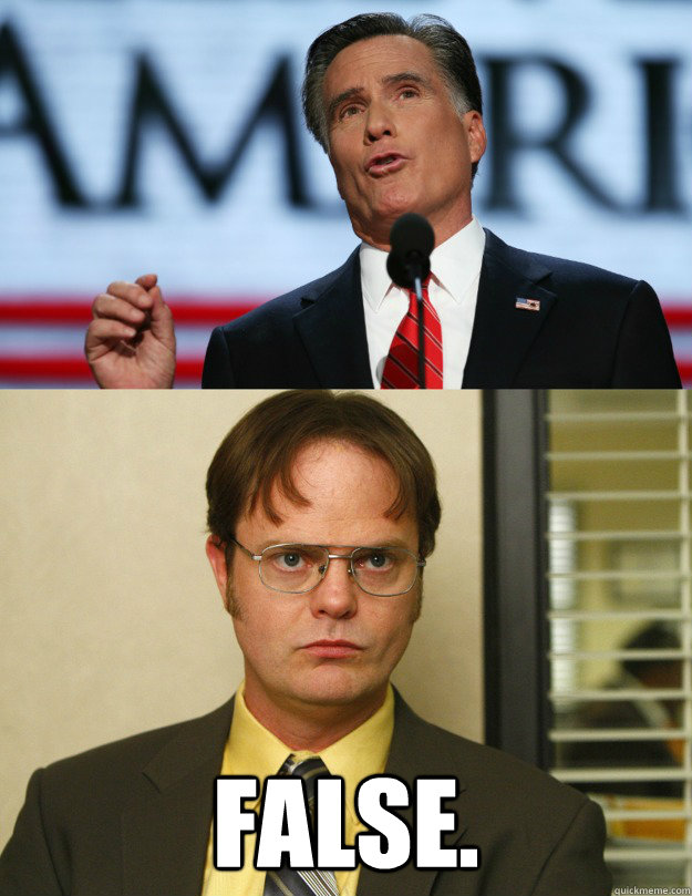  False. -  False.  Dwight on Mitt