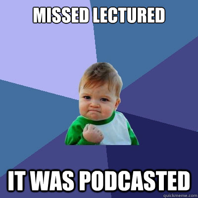 Missed lectured it was podcasted  Success Kid