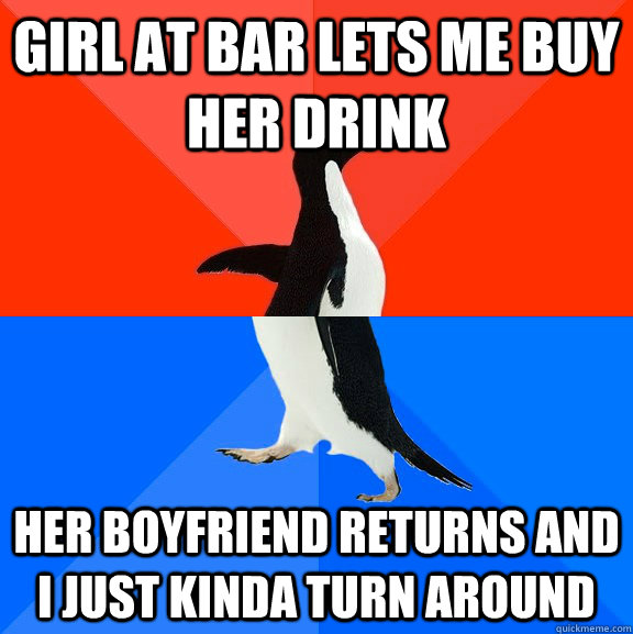 Girl at bar lets me buy her drink her boyfriend returns and i just kinda turn around  Socially Awesome Awkward Penguin