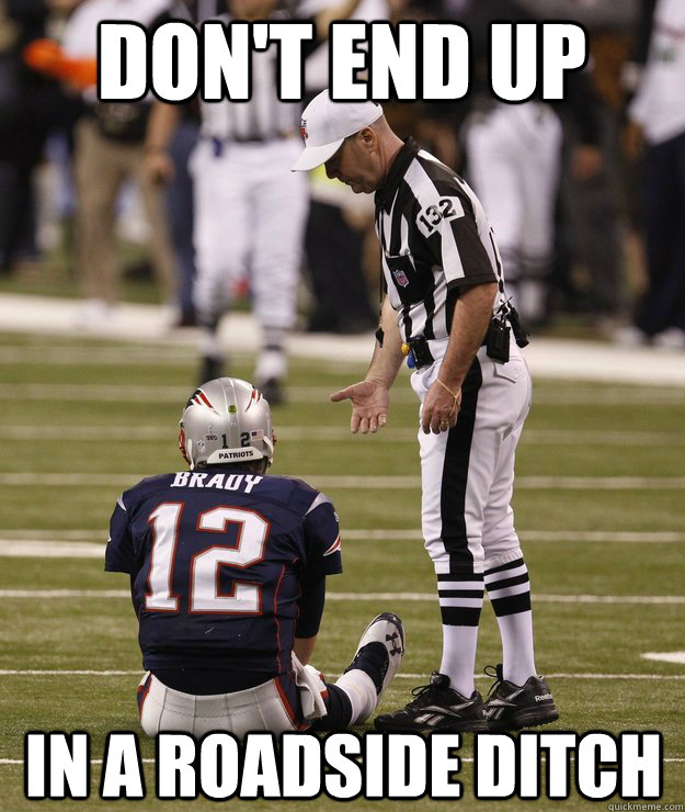 don't end up in a roadside ditch  