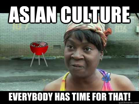 ASIAN CULTURE Everybody has time for that!  