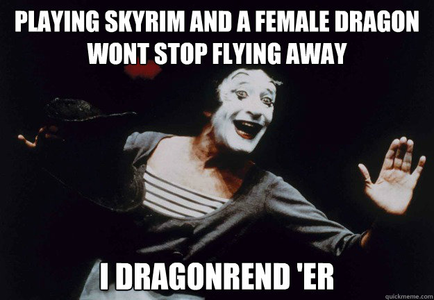 playing skyrim and a female dragon wont stop flying away i dragonrend 'er  
