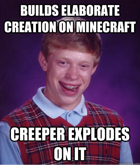 builds elaborate creation on minecraft creeper explodes on it  Bad Luck Brian