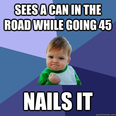 Sees a can in the road while going 45 nails it  Success Kid