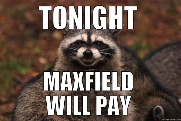 TONIGHT MAXFIELD WILL PAY Evil Plotting Raccoon