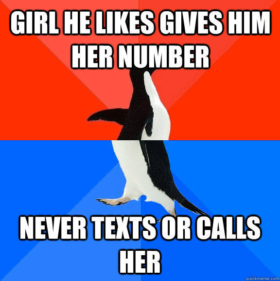Girl he likes gives him her number Never texts or calls her  Socially Awesome Awkward Penguin