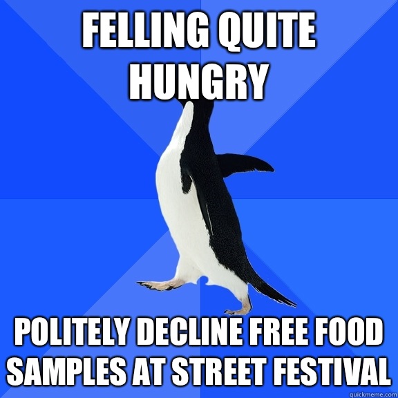 Felling quite hungry Politely decline free food samples at Street festival - Felling quite hungry Politely decline free food samples at Street festival  Socially Awkward Penguin