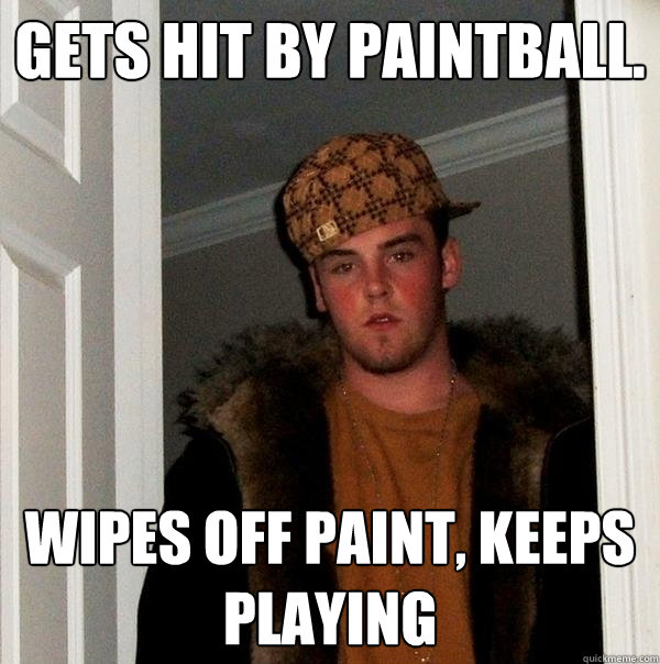 Gets hit by paintball. Wipes off paint, Keeps playing  Scumbag Steve