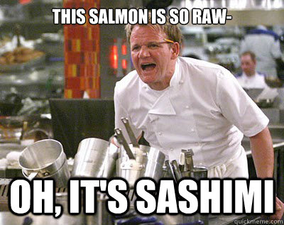 This salmon is so raw- Oh, it's sashimi  Chef Ramsay