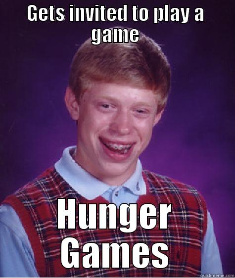 GETS INVITED TO PLAY A GAME HUNGER GAMES Bad Luck Brian