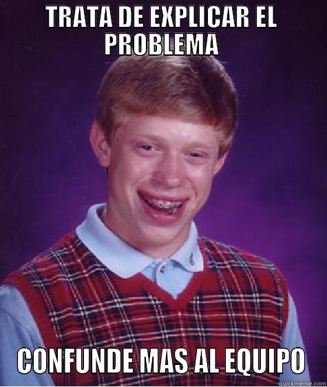 TRATA DE EXPLICAR EL PROBLEMA CONFUNDE MAS AL EQUIPO Bad Luck Brian