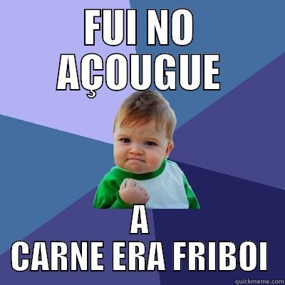 FUI NO AÇOUGUE A CARNE ERA FRIBOI Success Kid
