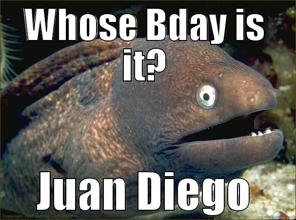 Bad Joke Sergio - WHOSE BDAY IS IT? JUAN DIEGO Bad Joke Eel