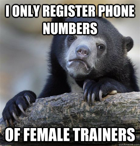 I only register phone numbers of female trainers  Confession Bear