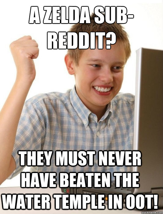 A Zelda Sub-Reddit? They must never have beaten the Water Temple in OoT!  First Day on the Internet Kid