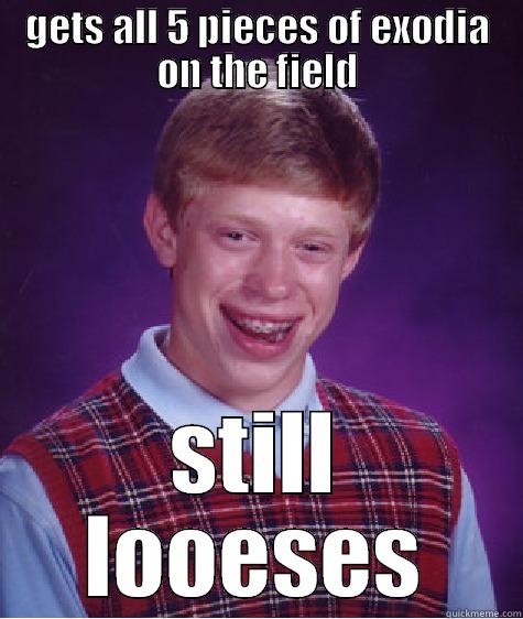 GETS ALL 5 PIECES OF EXODIA ON THE FIELD STILL LOOESES Bad Luck Brian