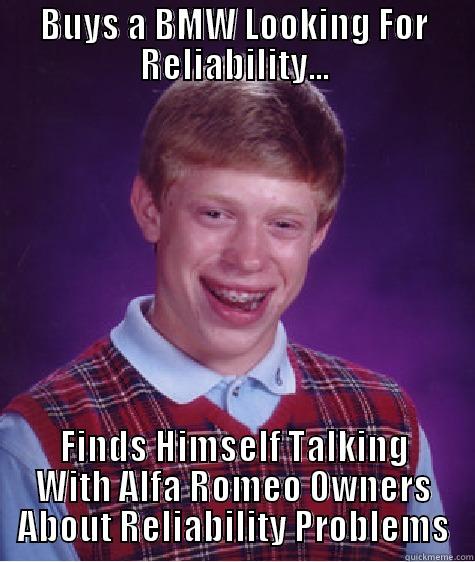 BUYS A BMW LOOKING FOR RELIABILITY... FINDS HIMSELF TALKING WITH ALFA ROMEO OWNERS ABOUT RELIABILITY PROBLEMS Bad Luck Brian