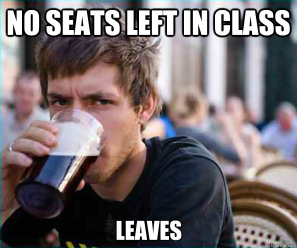 No Seats Left in class leaves  Lazy College Senior