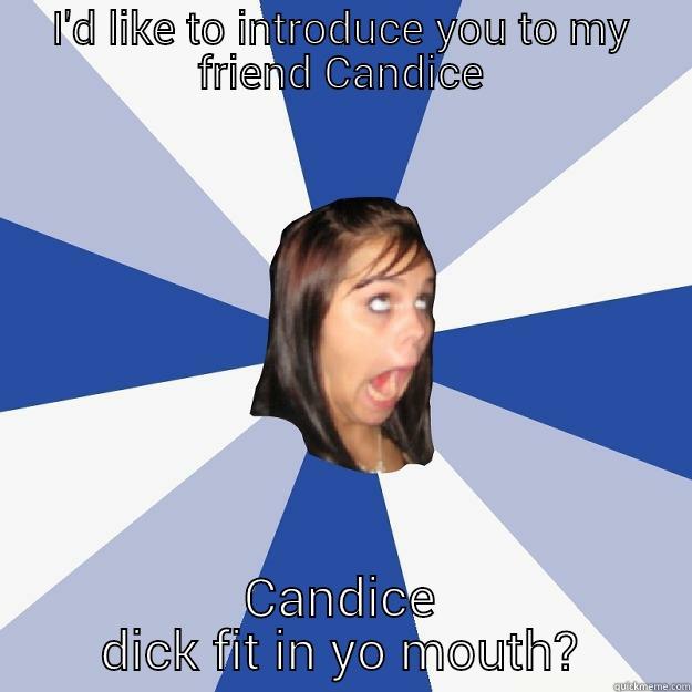 Candice dick - I'D LIKE TO INTRODUCE YOU TO MY FRIEND CANDICE CANDICE DICK FIT IN YO MOUTH? Annoying Facebook Girl