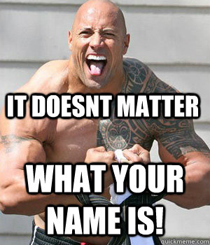 it doesnt matter What your name is! - it doesnt matter What your name is!  The Rock