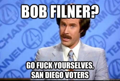 bob filner? go fuck yourselves,                                san diego voters  