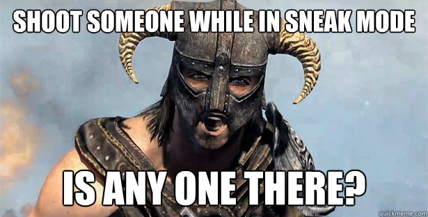 Shoot someone while in sneak mode IS any one There?   Skyrim time wasting