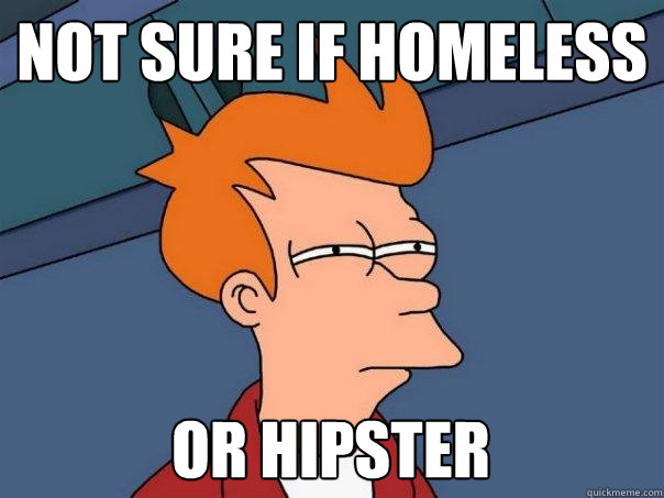 Not sure if homeless Or hipster  Futurama Fry
