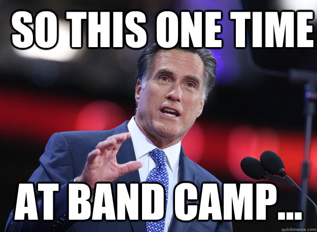 so this one time at band camp...  Relatable Mitt Romney