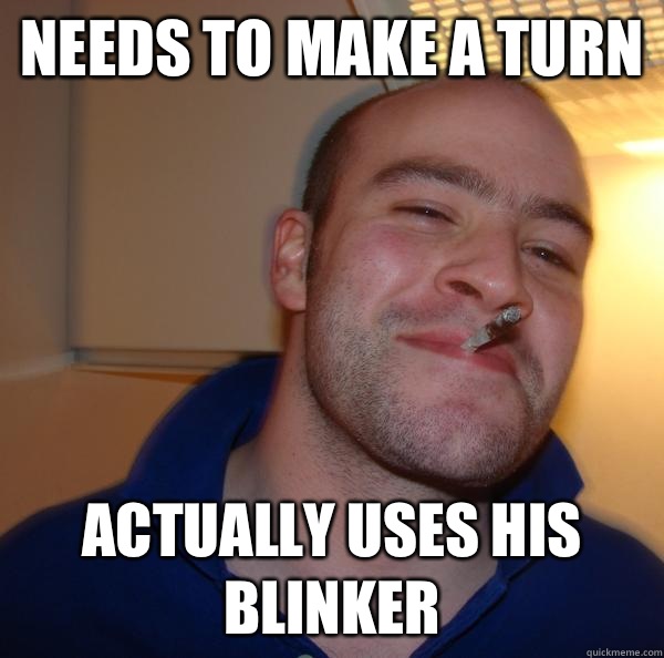 Needs to make a turn Actually uses his blinker - Needs to make a turn Actually uses his blinker  Misc