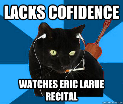 Lacks cofidence watches eric LaRue recital  Socially Awkward Berklee Cat
