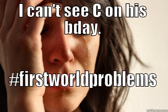 Charlie birthday :) - I CAN'T SEE C ON HIS BDAY. #FIRSTWORLDPROBLEMS First World Problems