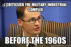 I criticized the military-industrial complex Before the 1960s  