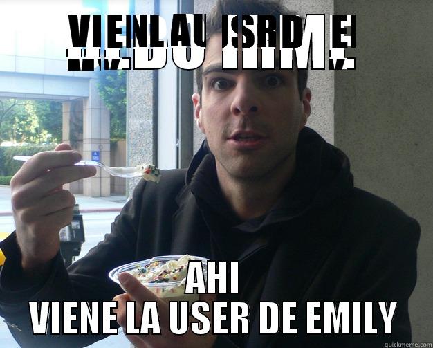 DEBO IRME AHI VIENE LA USER DE EMILY Misc