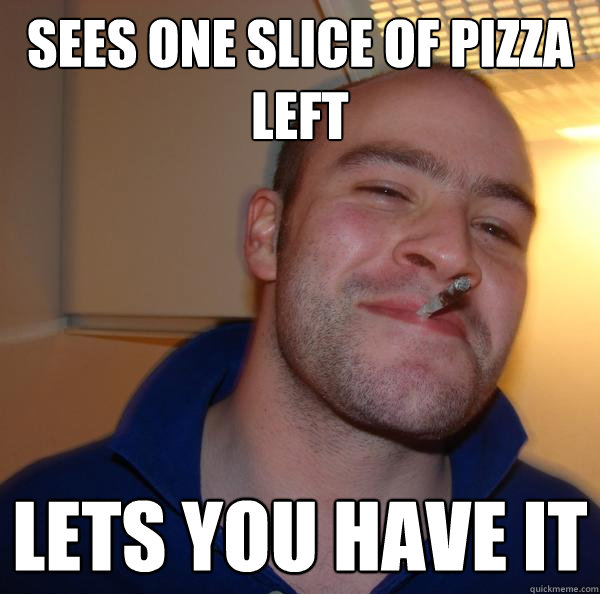 SEES ONE SLICE OF PIZZA LEFT LETS YOU HAVE IT - SEES ONE SLICE OF PIZZA LEFT LETS YOU HAVE IT  Misc