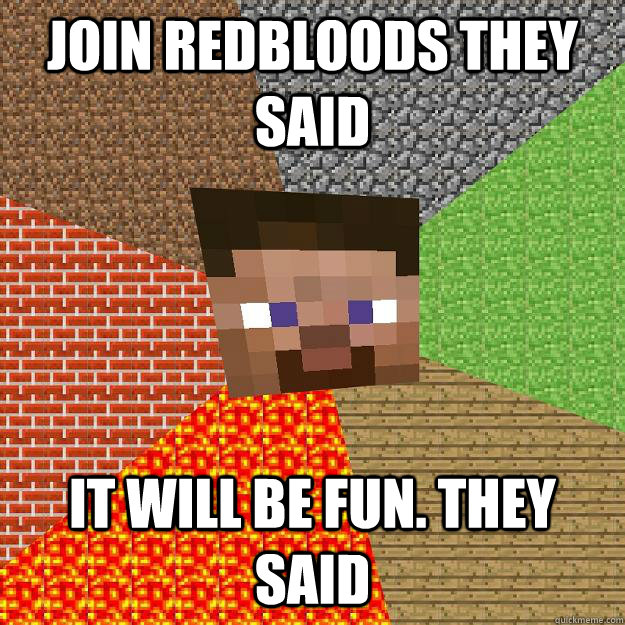 join redbloods they said it will be fun. they said  Minecraft
