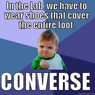 IN THE LAB, WE HAVE TO WEAR SHOES THAT COVER THE ENTIRE FOOT.  CONVERSE Success Kid