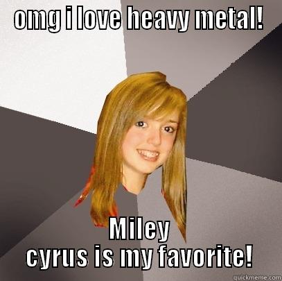 music dumb bitch - OMG I LOVE HEAVY METAL! MILEY CYRUS IS MY FAVORITE! Musically Oblivious 8th Grader