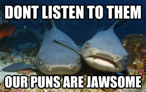 Dont listen to them Our Puns are Jawsome  Compassionate Shark Friend