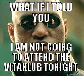 WHAT IF I TOLD YOU I AM NOT GOING TO ATTEND THE VITAKLUB TONIGHT Matrix Morpheus